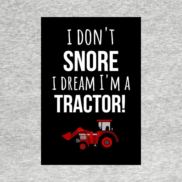 I Don't Snore I Dream I'm A Tractor! by PinkPandaPress